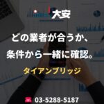 どの業者が合うか、条件から一緒に確認。｜タイアンブリッジ