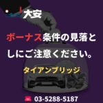 ボーナス条件の見落としにご注意ください。｜タイアンブリッジ