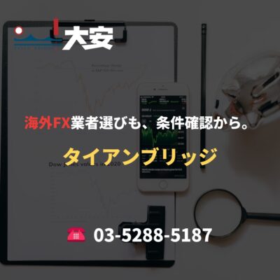 海外FX業者選びも、条件確認から。｜タイアンブリッジ
